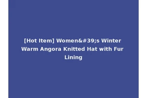 [Hot Item] Women's Winter Warm Angora Knitted Hat with Fur Lining