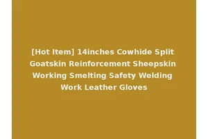 [Hot Item] 14inches Cowhide Split Goatskin Reinforcement Sheepskin Working Smelting Safety Welding Work Leather Gloves