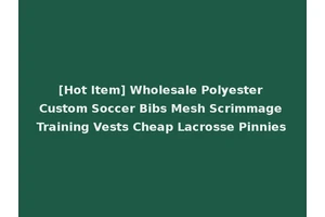[Hot Item] Wholesale Polyester Custom Soccer Bibs Mesh Scrimmage Training Vests Cheap Lacrosse Pinnies