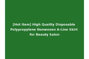[Hot Item] High Quality Disposable Polypropylene Nonwoven A-Line Skirt for Beauty Salon