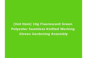 [Hot Item] 10g Fluorescent Green Polyester Seamless Knitted Working Gloves Gardening Assembly