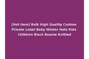 [Hot Item] Bulk High Quality Custom Private Label Baby Winter Hats Kids Children Black Beanie Knitted