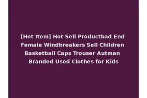 [Hot Item] Hot Sell Productbad End Female Windbreakers Sell Children Basketball Caps Trouser Autman Branded Used Clothes for Kids