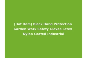 [Hot Item] Black Hand Protection Garden Work Safety Gloves Latex Nylon Coated Industrial