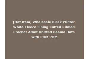 [Hot Item] Wholesale Black Winter White Fleece Lining Cuffed Ribbed Crochet Adult Knitted Beanie Hats with POM POM