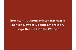[Hot Item] Custom Winter Hat Warm Fashion Newest Design Embroidery Logo Beanie Hat for Women