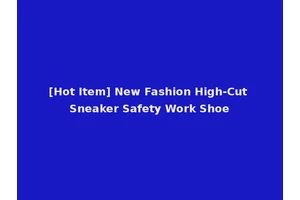 [Hot Item] New Fashion High-Cut Sneaker Safety Work Shoe