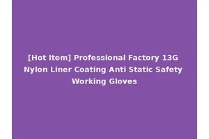 [Hot Item] Professional Factory 13G Nylon Liner Coating Anti Static Safety Working Gloves