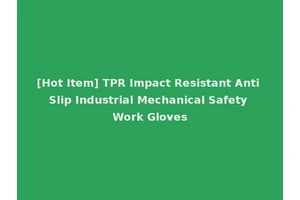 [Hot Item] TPR Impact Resistant Anti Slip Industrial Mechanical Safety Work Gloves