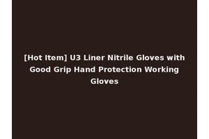 [Hot Item] U3 Liner Nitrile Gloves with Good Grip Hand Protection Working Gloves