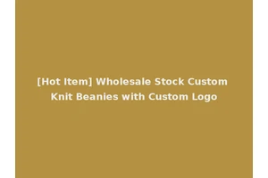 [Hot Item] Wholesale Stock Custom Knit Beanies with Custom Logo