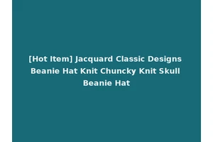 [Hot Item] Jacquard Classic Designs Beanie Hat Knit Chuncky Knit Skull Beanie Hat