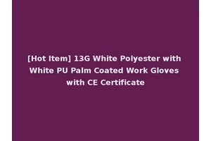 [Hot Item] 13G White Polyester with White PU Palm Coated Work Gloves with CE Certificate
