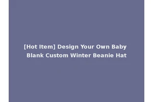 [Hot Item] Design Your Own Baby Blank Custom Winter Beanie Hat