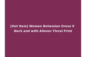 [Hot Item] Women Bohemian Dress V Neck and with Allover Floral Print