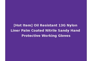 [Hot Item] Oil Resistant 13G Nylon Liner Palm Coated Nitrile Sandy Hand Protective Working Gloves