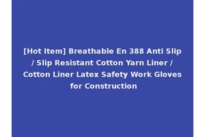 [Hot Item] Breathable En 388 Anti Slip / Slip Resistant Cotton Yarn Liner / Cotton Liner Latex Safety Work Gloves for Construction