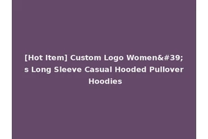 [Hot Item] Custom Logo Women's Long Sleeve Casual Hooded Pullover Hoodies