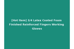 [Hot Item] 3/4 Latex Coated Foam Finished Reinforced Fingers Working Gloves