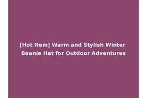 [Hot Item] Warm and Stylish Winter Beanie Hat for Outdoor Adventures