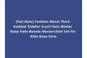 [Hot Item] Fashion Warm Thick Knitted Toddler Scarf Hats Winter Baby Hats Beanie Neckerchief Set for Kids Boys Girls