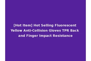 [Hot Item] Hot Selling Fluorescent Yellow Anti-Collision Gloves TPR Back and Finger Impact Resistance