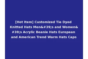 [Hot Item] Customized Tie Dyed Knitted Hats Men's and Women's Acrylic Beanie Hats European and American Trend Warm Hats Caps