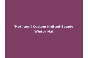 [Hot Item] Custom Knitted Beanie Winter Hat