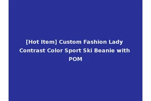 [Hot Item] Custom Fashion Lady Contrast Color Sport Ski Beanie with POM