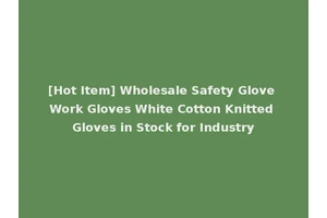 [Hot Item] Wholesale Safety Glove Work Gloves White Cotton Knitted Gloves in Stock for Industry