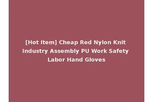[Hot Item] Cheap Red Nylon Knit Industry Assembly PU Work Safety Labor Hand Gloves