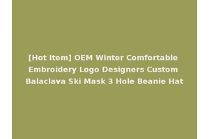 [Hot Item] OEM Winter Comfortable Embroidery Logo Designers Custom Balaclava Ski Mask 3 Hole Beanie Hat