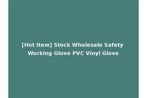 [Hot Item] Stock Wholesale Safety Working Glove PVC Vinyl Glove