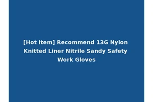 [Hot Item] Recommend 13G Nylon Knitted Liner Nitrile Sandy Safety Work Gloves
