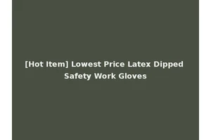 [Hot Item] Lowest Price Latex Dipped Safety Work Gloves