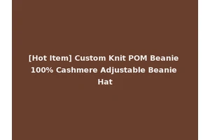 [Hot Item] Custom Knit POM Beanie 100% Cashmere Adjustable Beanie Hat