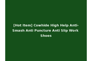 [Hot Item] Cowhide High Help Anti-Smash Anti Puncture Anti Slip Work Shoes