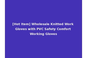 [Hot Item] Wholesale Knitted Work Gloves with PVC Safety Comfort Working Gloves