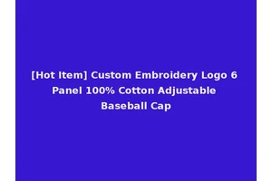 [Hot Item] Custom Embroidery Logo 6 Panel 100% Cotton Adjustable Baseball Cap