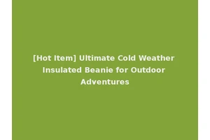 [Hot Item] Ultimate Cold Weather Insulated Beanie for Outdoor Adventures