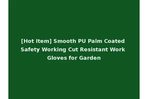 [Hot Item] Smooth PU Palm Coated Safety Working Cut Resistant Work Gloves for Garden