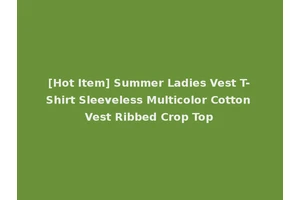 [Hot Item] Summer Ladies Vest T-Shirt Sleeveless Multicolor Cotton Vest Ribbed Crop Top
