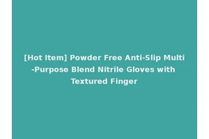 [Hot Item] Powder Free Anti-Slip Multi-Purpose Blend Nitrile Gloves with Textured Finger