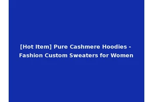 [Hot Item] Pure Cashmere Hoodies - Fashion Custom Sweaters for Women