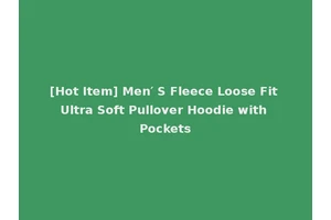 [Hot Item] Men′ S Fleece Loose Fit Ultra Soft Pullover Hoodie with Pockets