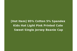 [Hot Item] 95% Cotton 5% Spandex Kids Hat Light Pink Printed Cute Sweet Single Jersey Beanie Cap