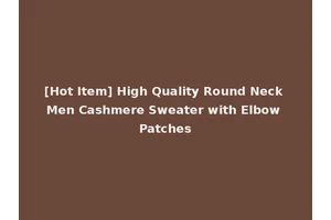 [Hot Item] High Quality Round Neck Men Cashmere Sweater with Elbow Patches
