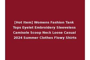 [Hot Item] Womens Fashion Tank Tops Eyelet Embroidery Sleeveless Camisole Scoop Neck Loose Casual 2024 Summer Clothes Flowy Shirts