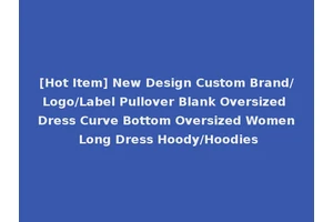 [Hot Item] New Design Custom Brand/Logo/Label Pullover Blank Oversized Dress Curve Bottom Oversized Women Long Dress Hoody/Hoodies