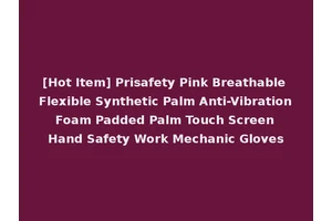 [Hot Item] Prisafety Pink Breathable Flexible Synthetic Palm Anti-Vibration Foam Padded Palm Touch Screen Hand Safety Work Mechanic Gloves